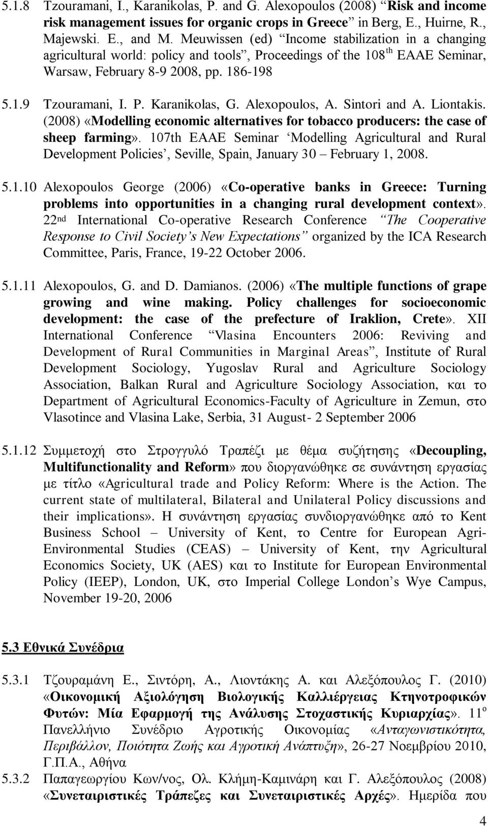 Alexopoulos, A. Sintori and A. Liontakis. (2008) «Modelling economic alternatives for tobacco producers: the case of sheep farming».