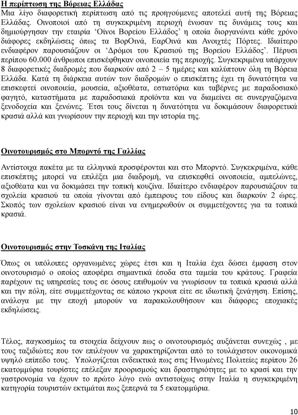 Ανοιχτές Πόρτες. Ιδιαίτερο ενδιαφέρον παρουσιάζουν οι Δρόμοι του Κρασιού της Βορείου Ελλάδος. Πέρυσι περίπου 60.000 άνθρωποι επισκέφθηκαν οινοποιεία της περιοχής.