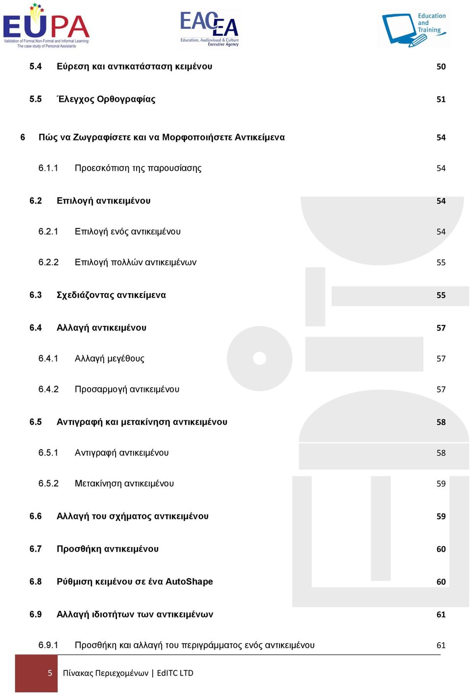 4.2 Προσαρμογή αντικειμένου 57 6.5 Αντιγραφή και μετακίνηση αντικειμένου 58 6.5.1 Αντιγραφή αντικειμένου 58 6.5.2 Μετακίνηση αντικειμένου 59 6.6 Αλλαγή του σχήματος αντικειμένου 59 6.