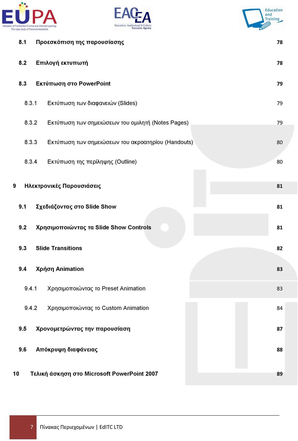 2 Χρησιμοποιώντας τα Slide Show Controls 81 9.3 Slide Transitions 82 9.4 Χρήση Animation 83 9.4.1 Χρησιμοποιώντας το Preset Animation 83 9.4.2 Χρησιμοποιώντας το Custom Animation 84 9.