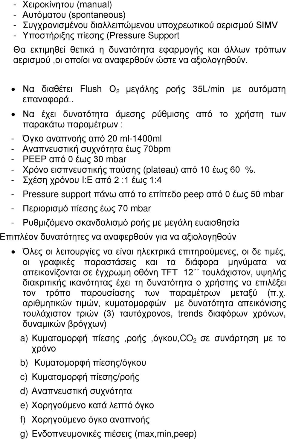 . μεγάλης ροής 35L/min με αυτόματη Να έχει δυνατότητα άμεσης ρύθμισης από το χρήστη των παρακάτω παραμέτρων : - Όγκο αναπνοής από 20 ml-1400ml - Αναπνευστική συχνότητα έως 70bpm - PEEP από 0 έως 30