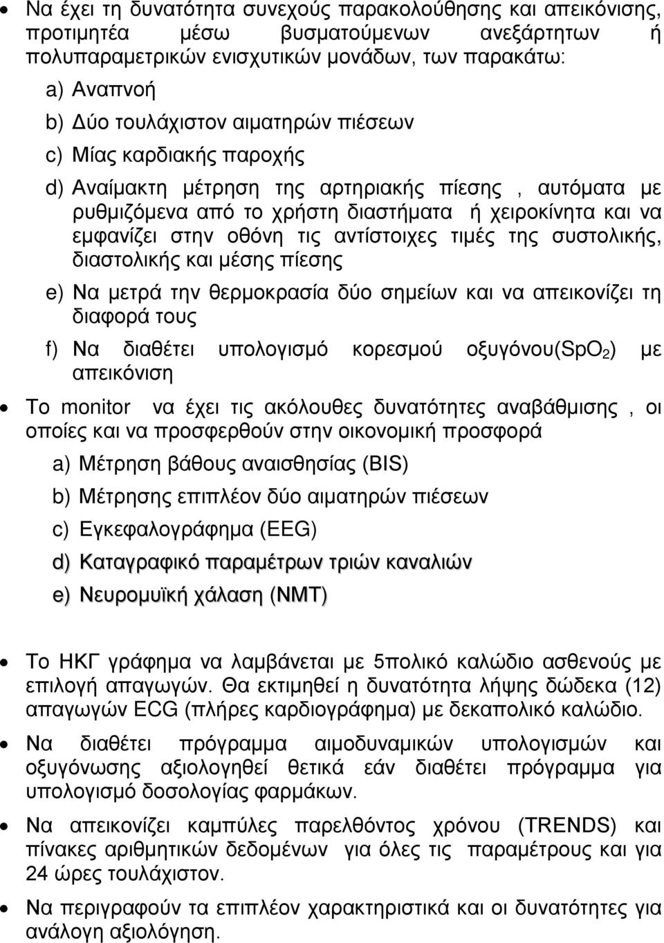 συστολικής, διαστολικής και μέσης πίεσης e) Να μετρά την θερμοκρασία δύο σημείων και να απεικονίζει τη διαφορά τους f) Να διαθέτει υπολογισμό κορεσμού οξυγόνου(spo 2 ) με απεικόνιση Το monitor να