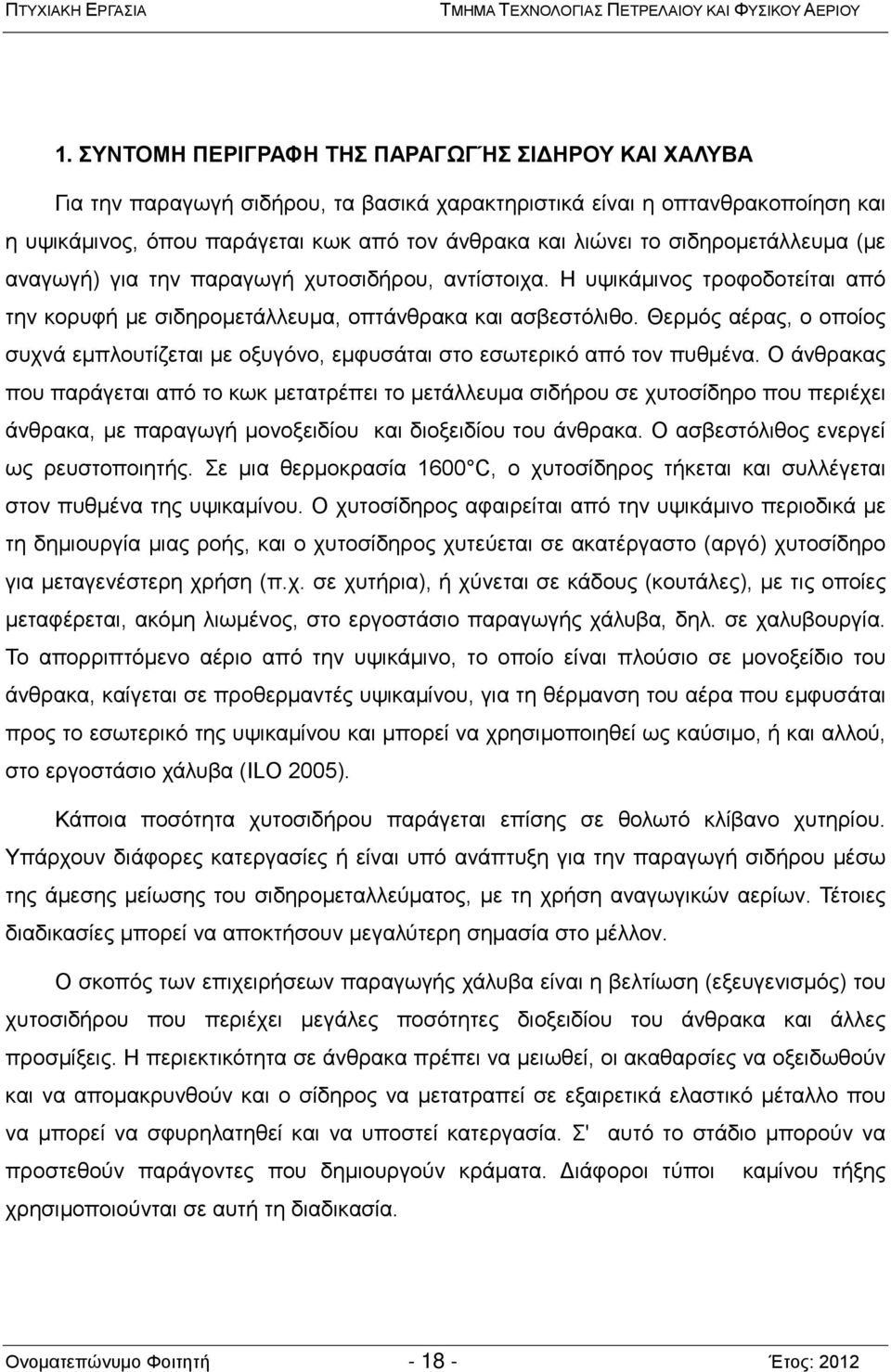 σιδηρομετάλλευμα (με αναγωγή) για την παραγωγή χυτοσιδήρου, αντίστοιχα. Η υψικάμινος τροφοδοτείται από την κορυφή με σιδηρομετάλλευμα, οπτάνθρακα και ασβεστόλιθο.