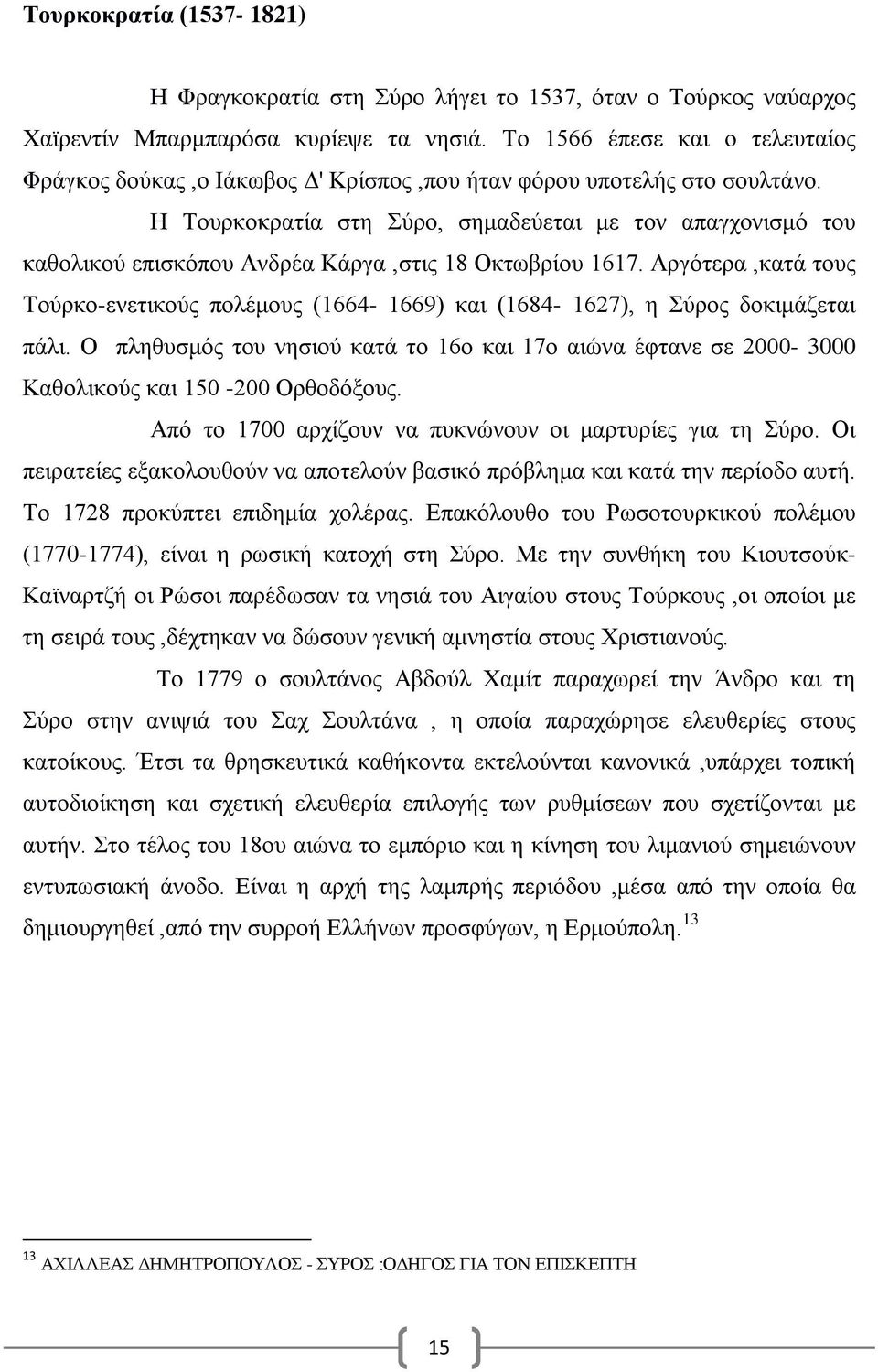 Η Τουρκοκρατία στη Σύρο, σημαδεύεται με τον απαγχονισμό του καθολικού επισκόπου Ανδρέα Κάργα,στις 18 Οκτωβρίου 1617.