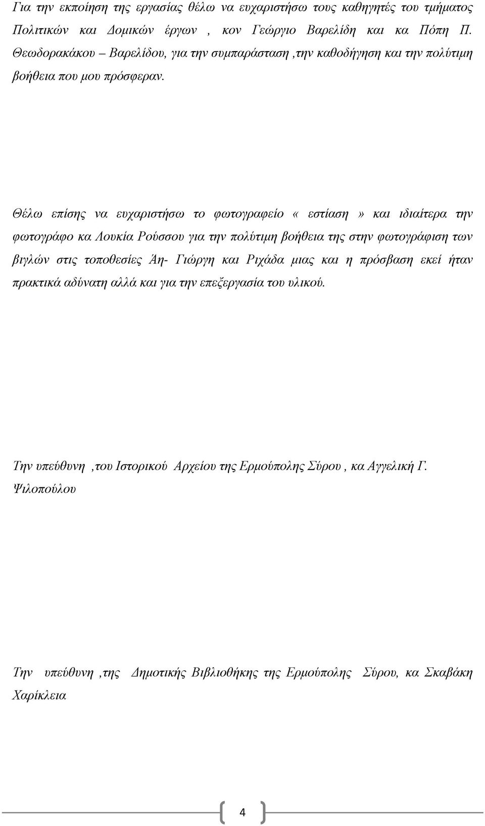 Θέλω επίσης να ευχαριστήσω το φωτογραφείο «εστίαση» και ιδιαίτερα την φωτογράφο κα Λουκία Ρούσσου για την πολύτιμη βοήθεια της στην φωτογράφιση των βιγλών στις τοποθεσίες