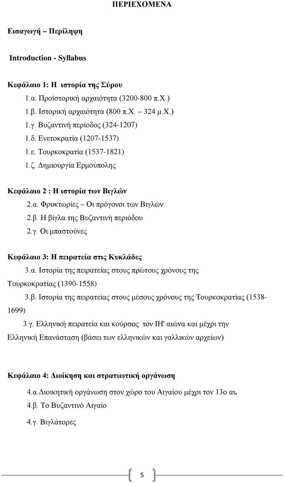 α. Ιστορία της πειρατείας στους πρώτους χρόνους της Τουρκοκρατίας (1390-1558) 3.β. Ιστορία της πειρατείας στους μέσους χρόνους της Τουρκοκρατίας (1538-1699) 3.γ.