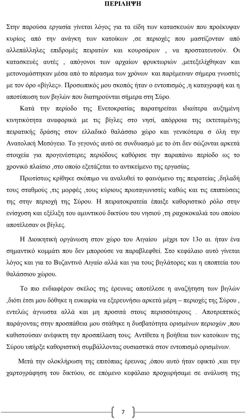 Προσωπικός μου σκοπός ήταν ο εντοπισμός,η καταγραφή και η αποτύπωση των βιγλών που διατηρούνται σήμερα στη Σύρο.