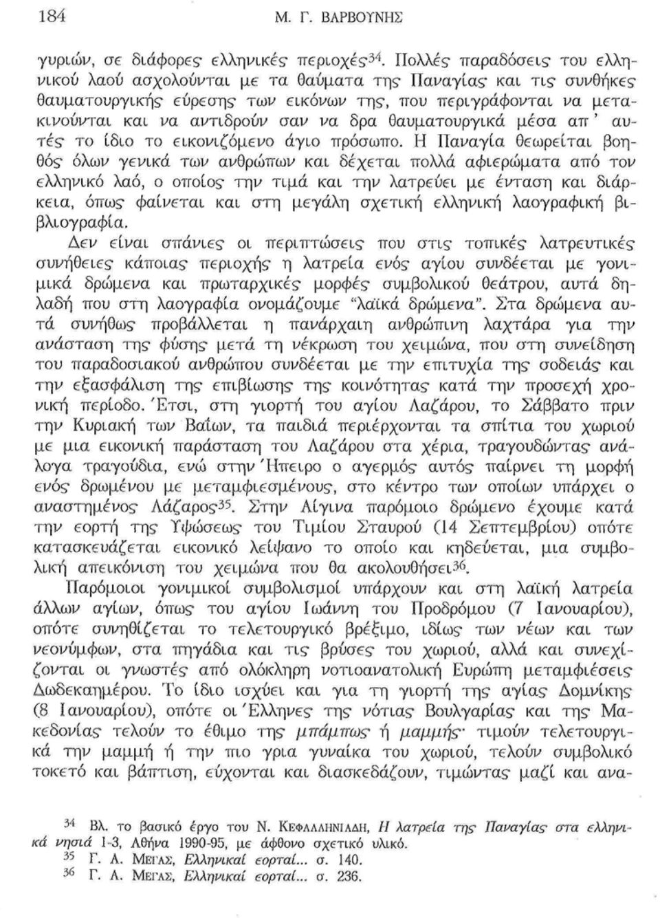 εύρεση? των εικόνων τη?, που περιγράφονται να μετακινούνται και να αντιδρούν σαν να δρα θαυματουργικά μέσα απ ' αυτέ? το Ίδιο το εικονιζόμενο άγιο πρόσωπο. Η Παναγία θεωρείται βοηθό?