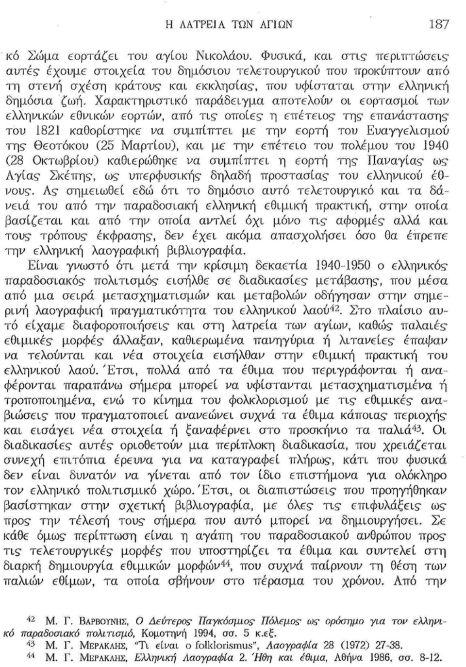 Χαρακτηριστικό παράδειγμα αποτελούν οι εορτασμοί των ελληνικών εθνικών εορτών, από τις οποίες- η επέτειος - της επανάστασης* του 182,1 καθορίστηκε να συμπίπτει με την εορτή του Ευαγγελισμού της-