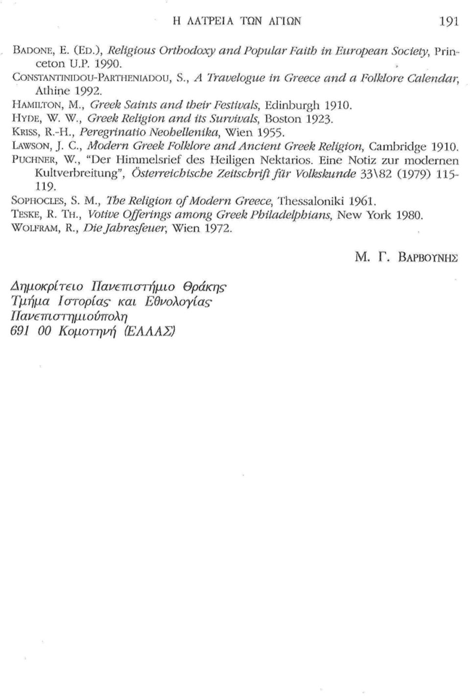 , Peregrinado Neobellenika, Wien 1955. LAWSON, J. C, Modern Greek Folklore and Ancient Greek Religión, Cambridge 1910. PUCHNER, W., "Der Himmelsrief des Heiligen Nektarios.