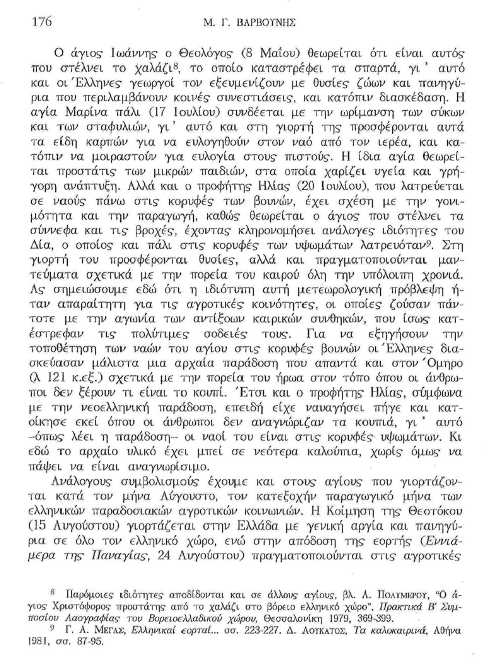 προσφέρονται αυτά τα είδη καρπών για να ευλογηθούν στον ναό από τον ιερέα, και κατόπιν να μοιραστούν για ευλογία στου? πιστού?. Η ίδια αγία θεωρείται προστάτι?