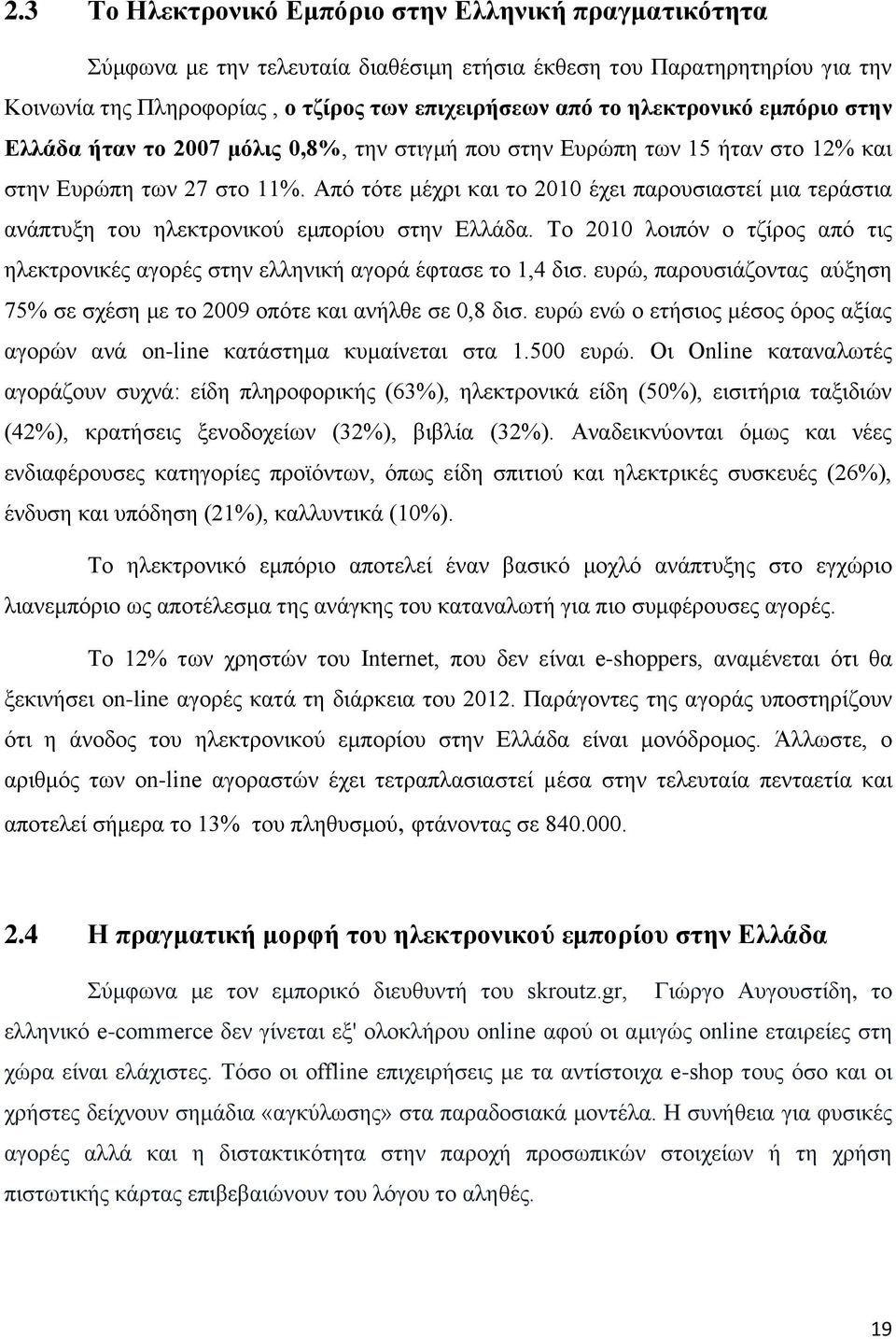 Από τότε μέχρι και το 2010 έχει παρουσιαστεί μια τεράστια ανάπτυξη του ηλεκτρονικού εμπορίου στην Ελλάδα. Το 2010 λοιπόν ο τζίρος από τις ηλεκτρονικές αγορές στην ελληνική αγορά έφτασε το 1,4 δισ.