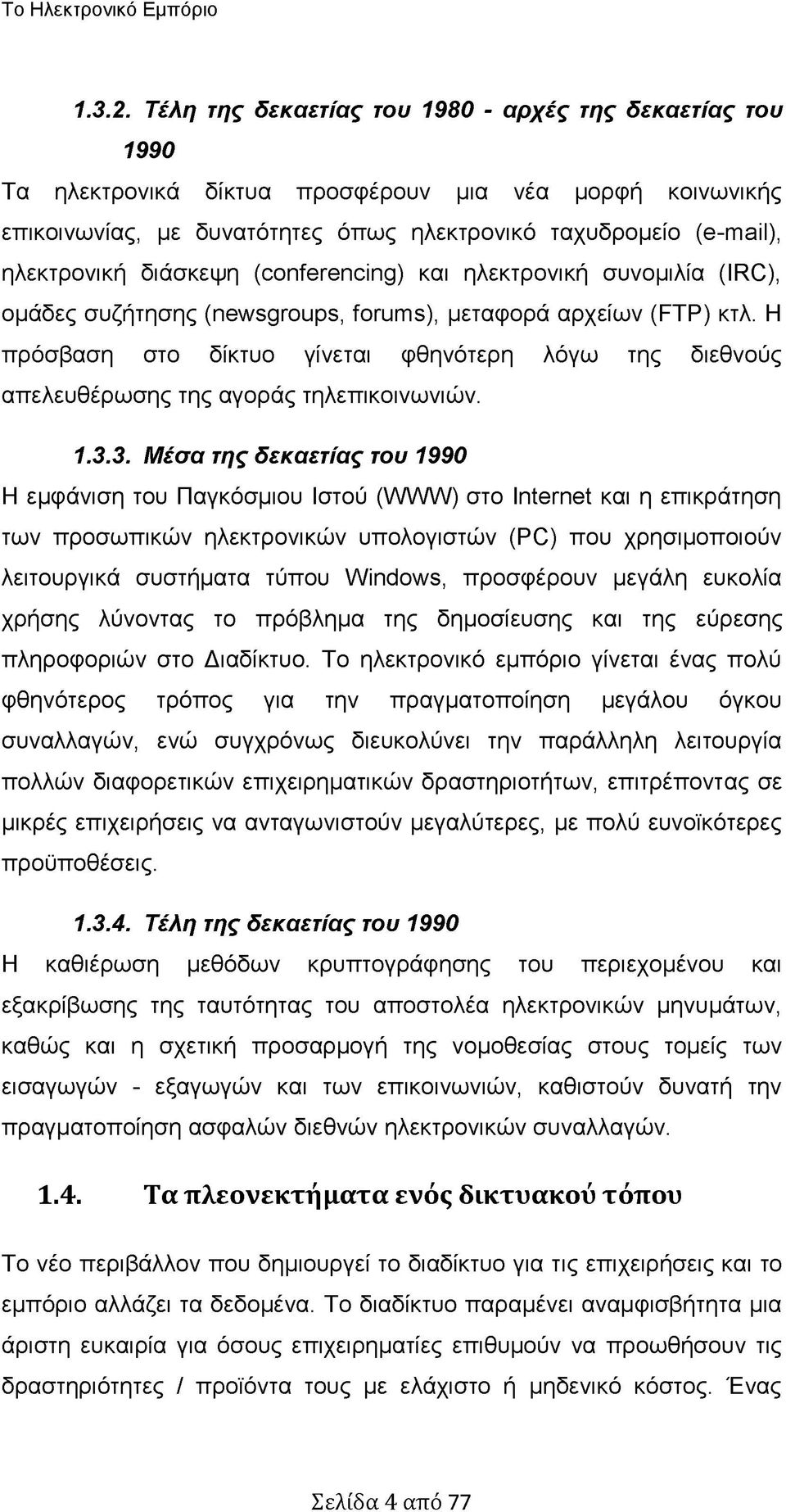 διάσκεψη (conferencing) και ηλεκτρονική συνομιλία (IRC), ομάδες συζήτησης (newsgroups, forums), μεταφορά αρχείων (FTP) κτλ.