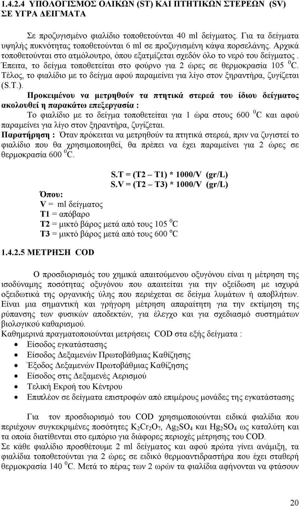 Έπειτα, το δείγµα τοποθετείται στο φούρνο για 2 ώρες σε θερµοκρασία 105 0 C. Τέλος, το φιαλίδιο µε το δείγµα αφού παραµείνει για λίγο στον ξηραντήρα, ζυγίζεται (S.T.).