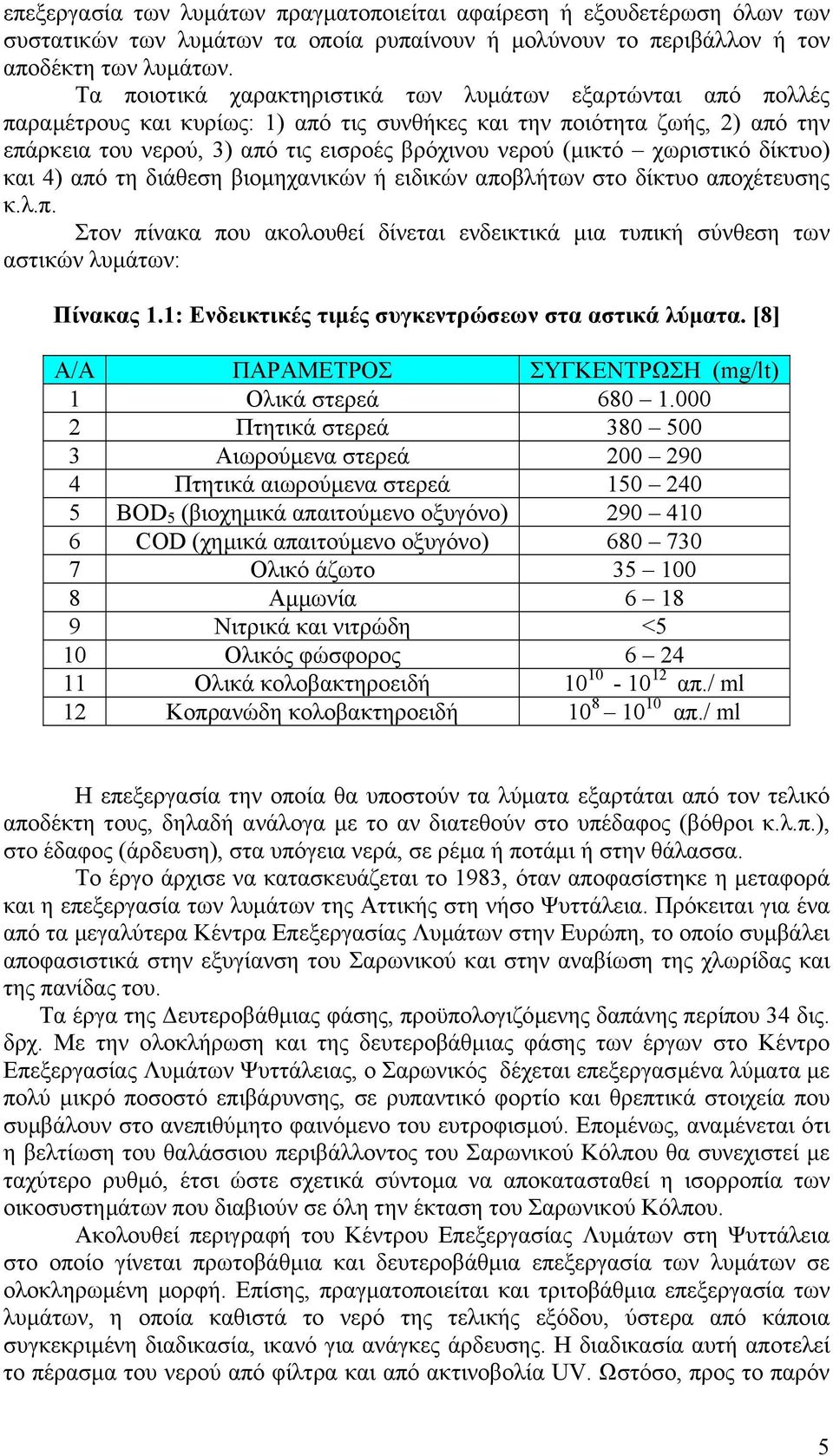 χωριστικό δίκτυο) και 4) από τη διάθεση βιοµηχανικών ή ειδικών αποβλήτων στο δίκτυο αποχέτευσης κ.λ.π. Στον πίνακα που ακολουθεί δίνεται ενδεικτικά µια τυπική σύνθεση των αστικών λυµάτων: Πίνακας 1.