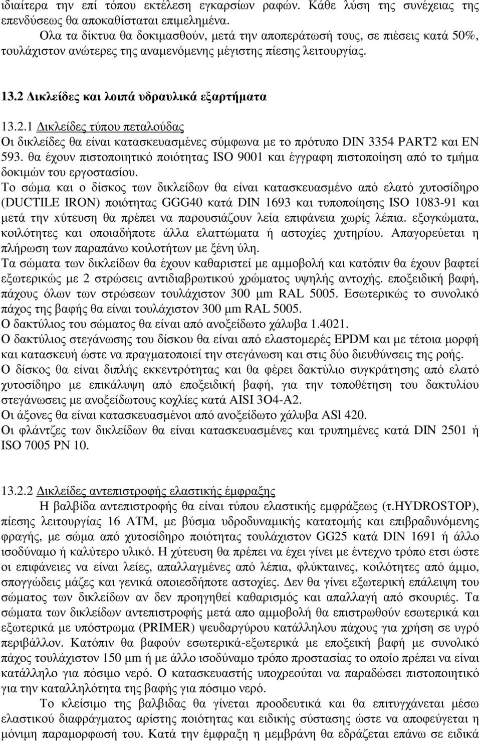 ικλείδες και λοιπά υδραυλικά εξαρτήµατα 13.2.1 ικλείδες τύπου πεταλούδας Οι δικλείδες θα είναι κατασκευασµένες σύµφωνα µε το πρότυπο DIN 3354 PART2 και ΕΝ 593.