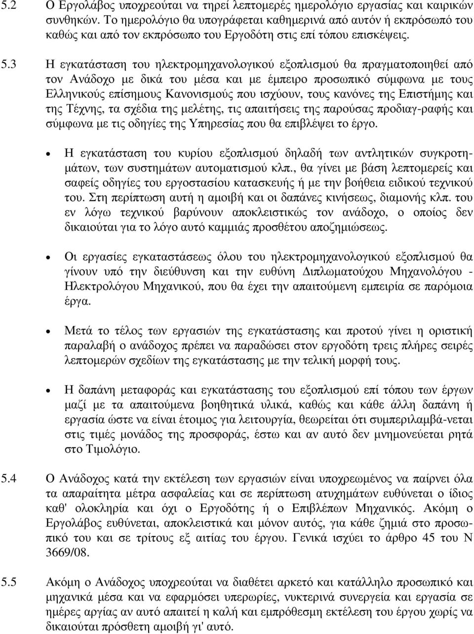 3 Η εγκατάσταση του ηλεκτροµηχανολογικού εξοπλισµού θα πραγµατοποιηθεί από τον Ανάδοχο µε δικά του µέσα και µε έµπειρο προσωπικό σύµφωνα µε τους Ελληνικούς επίσηµους Κανονισµούς που ισχύουν, τους