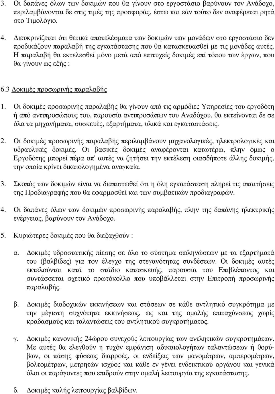 Η παραλαβή θα εκτελεσθεί µόνο µετά από επιτυχείς δοκιµές επί τόπου των έργων, που θα γίνουν ως εξής : 6.3 οκιµές προσωρινής παραλαβής 1.