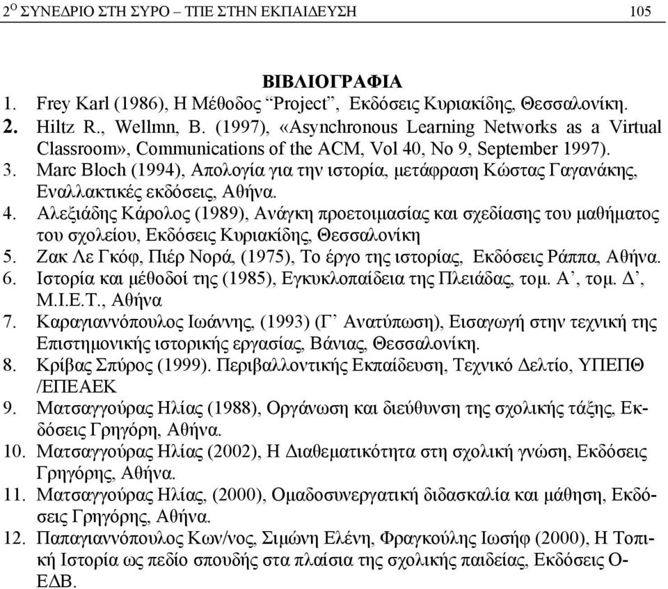 Marc Bloch (1994), Απολογία για την ιστορία, µετάφραση Κώστας Γαγανάκης, Εναλλακτικές εκδόσεις, Αθήνα. 4.