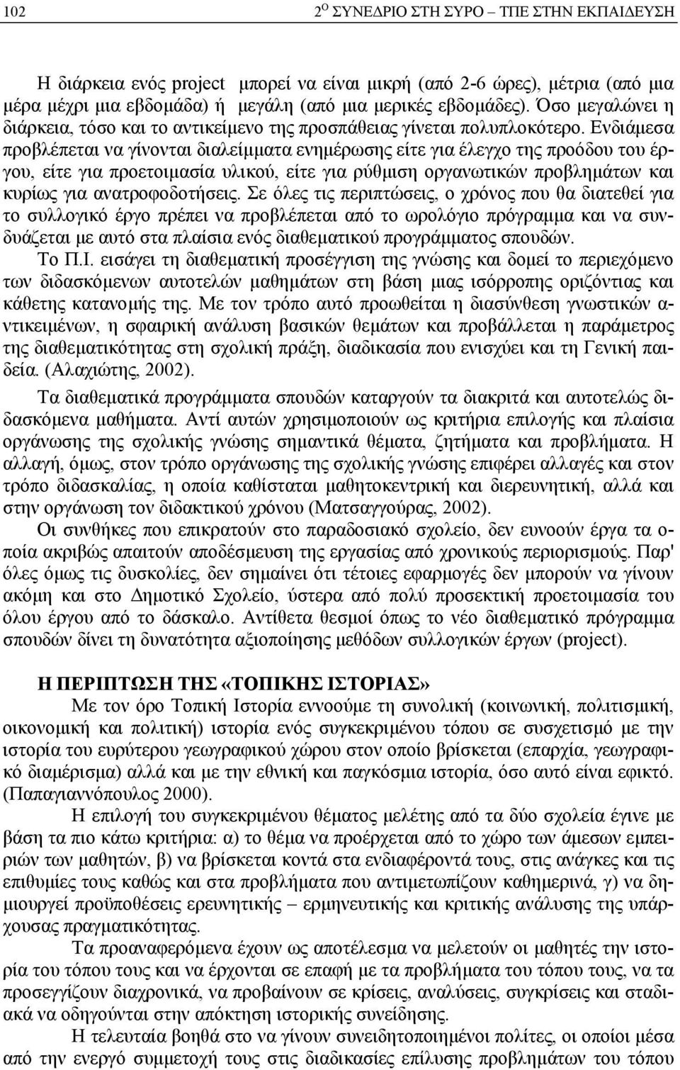 Ενδιάµεσα προβλέπεται να γίνονται διαλείµµατα ενηµέρωσης είτε για έλεγχο της προόδου του έργου, είτε για προετοιµασία υλικού, είτε για ρύθµιση οργανωτικών προβληµάτων και κυρίως για ανατροφοδοτήσεις.