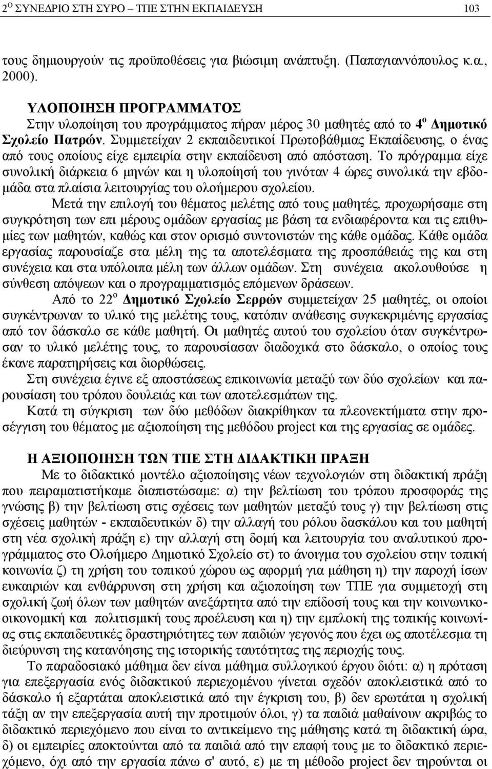 Συµµετείχαν 2 εκπαιδευτικοί Πρωτοβάθµιας Εκπαίδευσης, ο ένας από τους οποίους είχε εµπειρία στην εκπαίδευση από απόσταση.