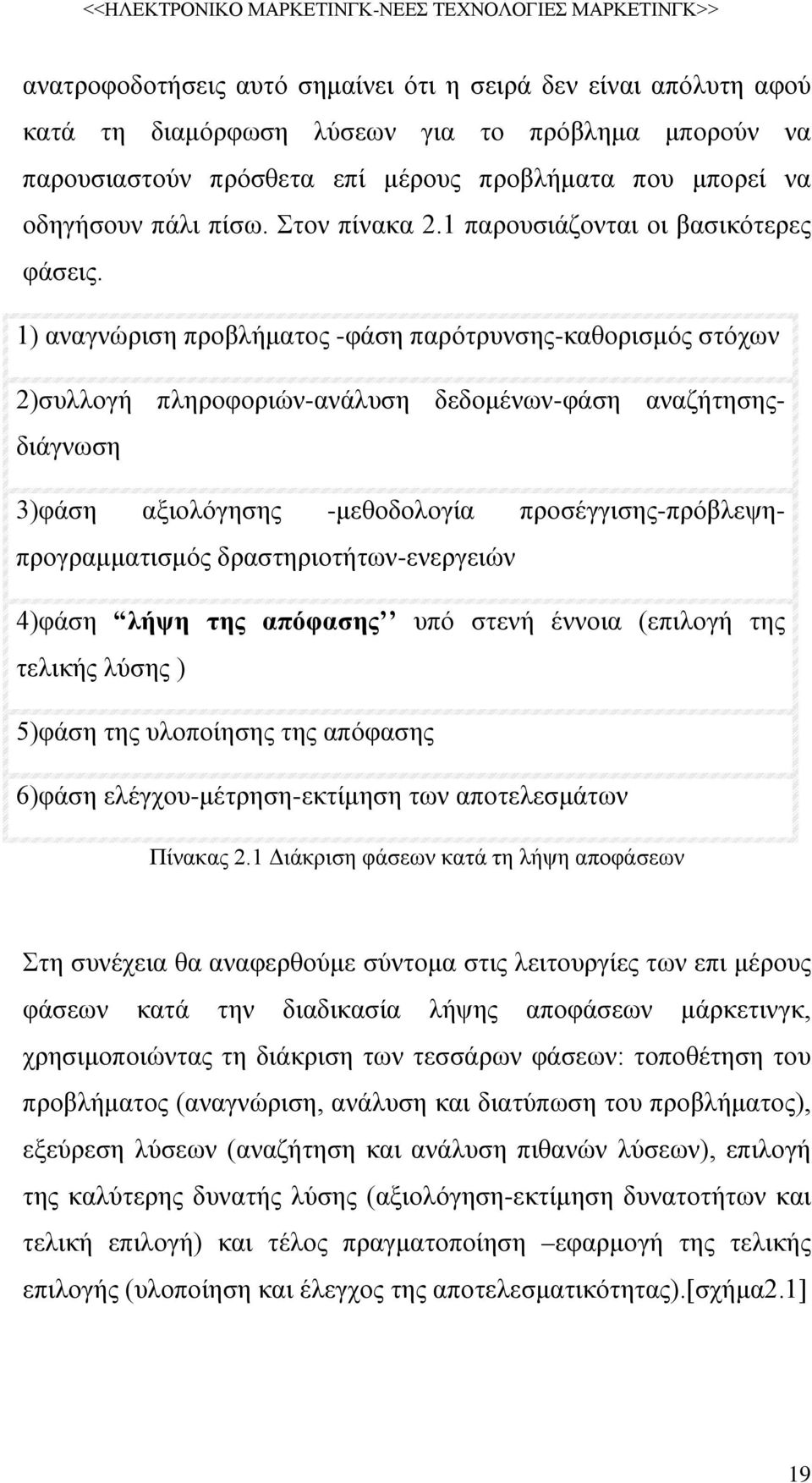 1) αναγνώριση προβλήματος -φάση παρότρυνσης-καθορισμός στόχων 2)συλλογή πληροφοριών-ανάλυση δεδομένων-φάση αναζήτησηςδιάγνωση 3)φάση αξιολόγησης -μεθοδολογία προσέγγισης-πρόβλεψηπρογραμματισμός