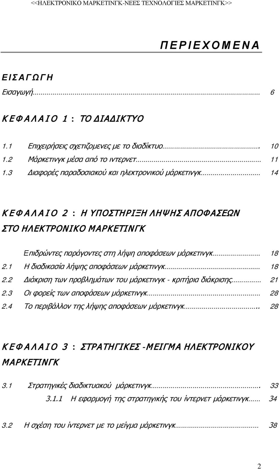 1 Η διαδικασία λήψης αποφάσεων μάρκετινγκ 18 2.2 Διάκριση των προβλημάτων του μάρκετινγκ - κριτήρια διάκρισης 21 2.3 Οι φορείς των αποφάσεων μάρκετινγκ 28 2.