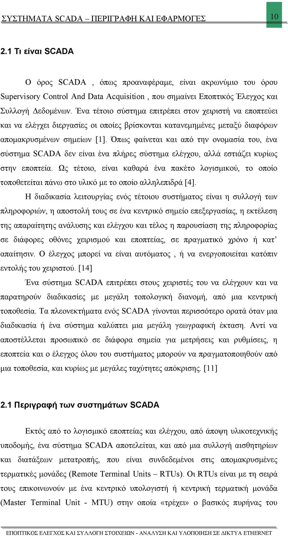 Ένα τέτοιο σύστημα επιτρέπει στον χειριστή να εποπτεύει και να ελέγχει διεργασίες οι οποίες βρίσκονται κατανεμημένες μεταξύ διαφόρων απομακρυσμένων σημείων [1].