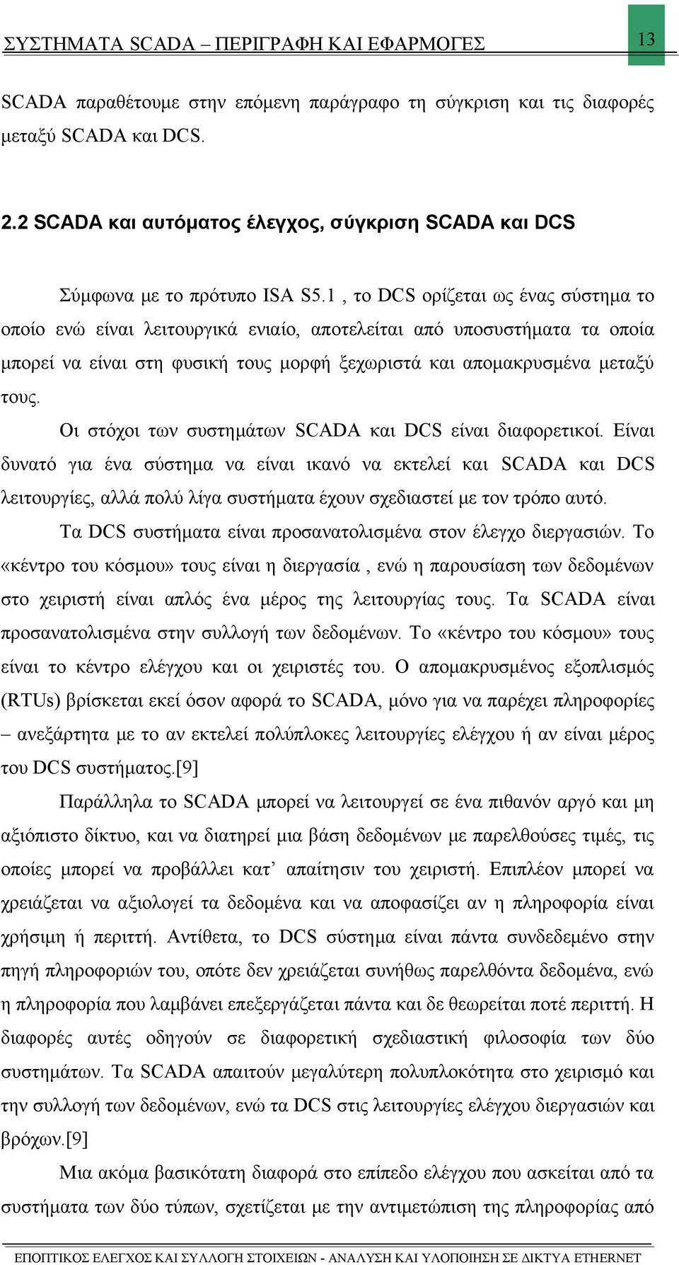 1, το DCS ορίζεται ως ένας σύστημα το οποίο ενώ είναι λειτουργικά ενιαίο, αποτελείται από υποσυστήματα τα οποία μπορεί να είναι στη φυσική τους μορφή ξεχωριστά και απομακρυσμένα μεταξύ τους.