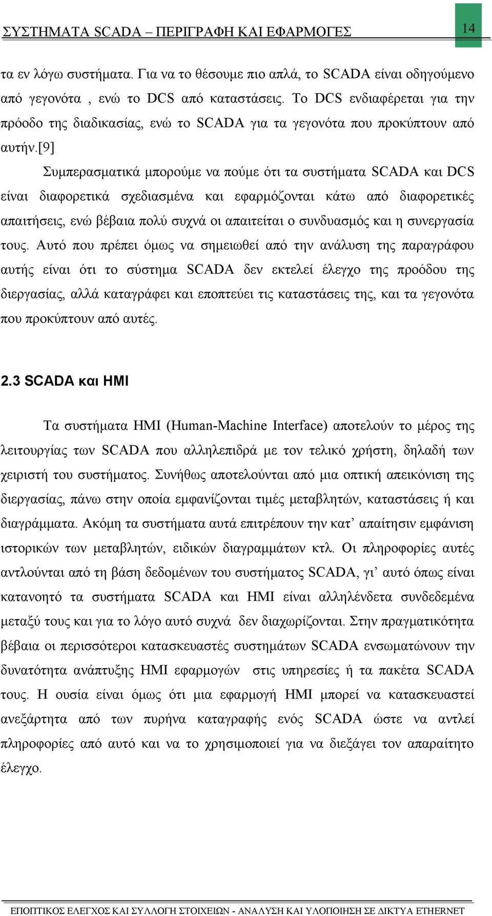 [9] Συμπερασματικά μπορούμε να πούμε ότι τα συστήματα SCADA και DCS είναι διαφορετικά σχεδιασμένα και εφαρμόζονται κάτω από διαφορετικές απαιτήσεις, ενώ βέβαια πολύ συχνά οι απαιτείται ο συνδυασμός