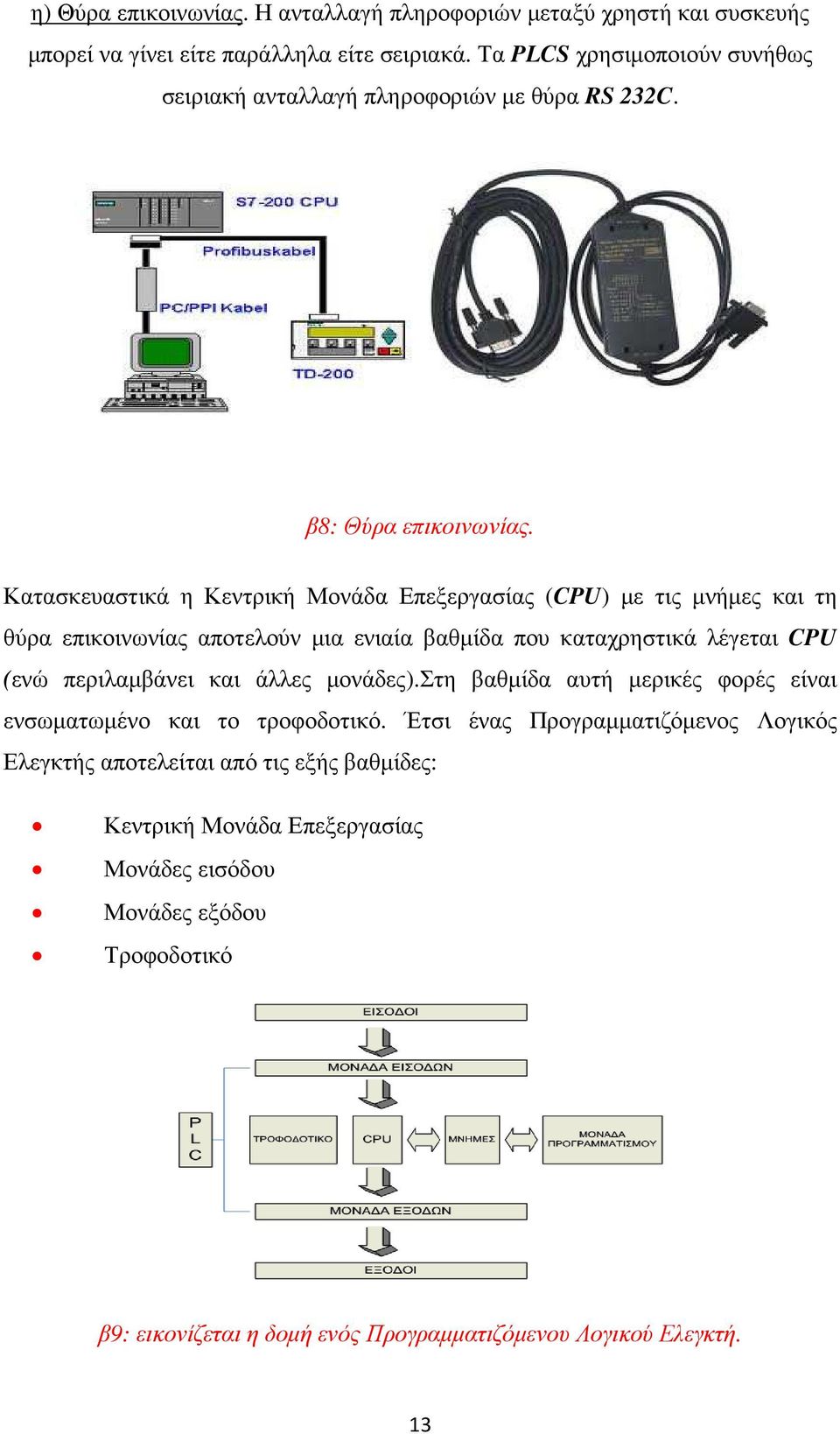 Κατασκευαστικά η Κεντρική Μονάδα Επεξεργασίας (CPU) µε τις µνήµες και τη θύρα επικοινωνίας αποτελούν µια ενιαία βαθµίδα που καταχρηστικά λέγεται CPU (ενώ περιλαµβάνει και