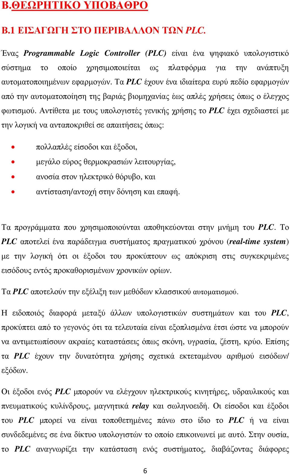 Τα PLC έχουν ένα ιδιαίτερα ευρύ πεδίο εφαρµογών από την αυτοµατοποίηση της βαριάς βιοµηχανίας έως απλές χρήσεις όπως ο έλεγχος φωτισµού.