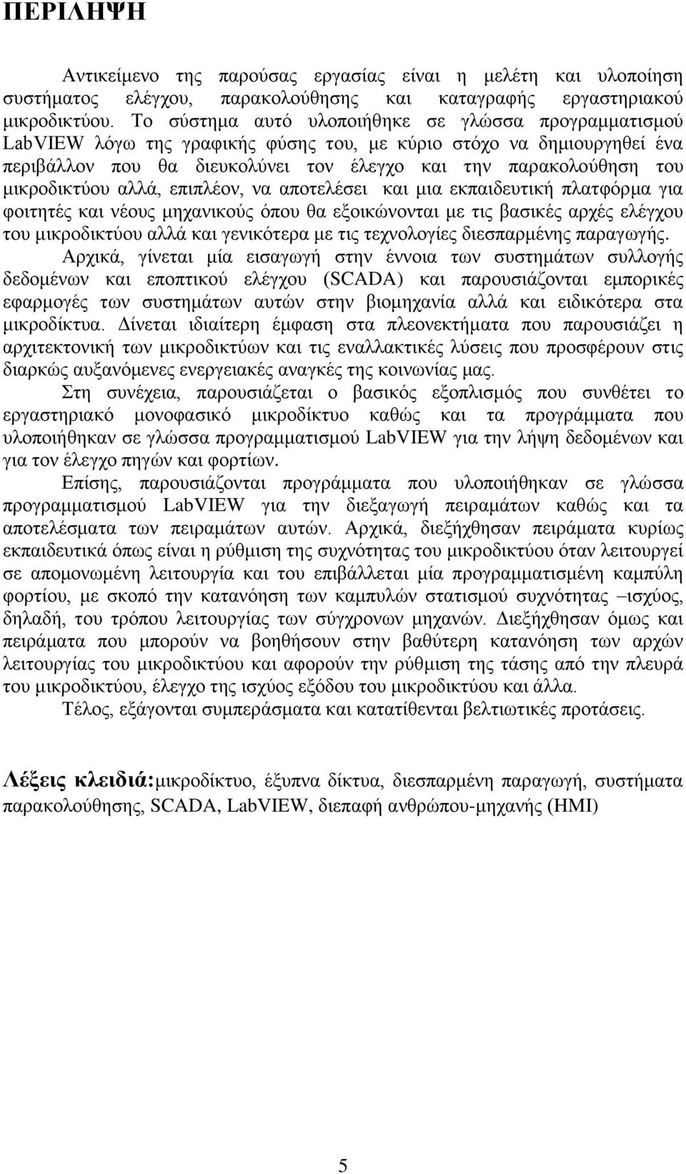 μικροδικτύου αλλά, επιπλέον, να αποτελέσει και μια εκπαιδευτική πλατφόρμα για φοιτητές και νέους μηχανικούς όπου θα εξοικώνονται με τις βασικές αρχές ελέγχου του μικροδικτύου αλλά και γενικότερα με