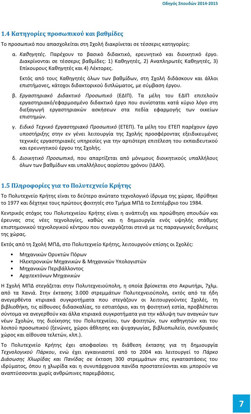 Εκτός από τους Καθηγητές όλων των βαθμίδων, στη Σχολή διδάσκουν και άλλοι επιστήμονες, κάτοχοι διδακτορικού διπλώματος, με σύμβαση έργου. β. Εργαστηριακό Διδακτικό Προσωπικό (ΕΔΙΠ).