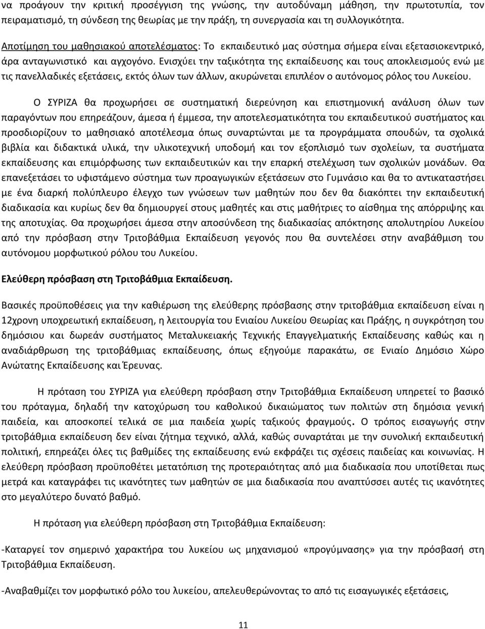 Ενισχύει την ταξικότητα της εκπαίδευσης και τους αποκλεισμούς ενώ με τις πανελλαδικές εξετάσεις, εκτός όλων των άλλων, ακυρώνεται επιπλέον ο αυτόνομος ρόλος του Λυκείου.