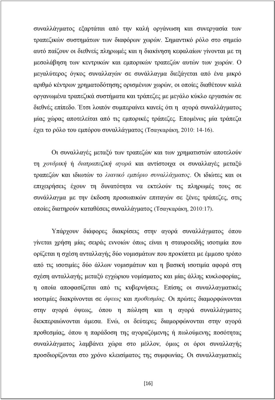 Ο μεγαλύτερος όγκος συναλλαγών σε συνάλλαγμα διεξάγεται από ένα μικρό αριθμό κέντρων χρηματοδότησης ορισμένων χωρών, οι οποίες διαθέτουν καλά οργανωμένα τραπεζικά συστήματα και τράπεζες με μεγάλο