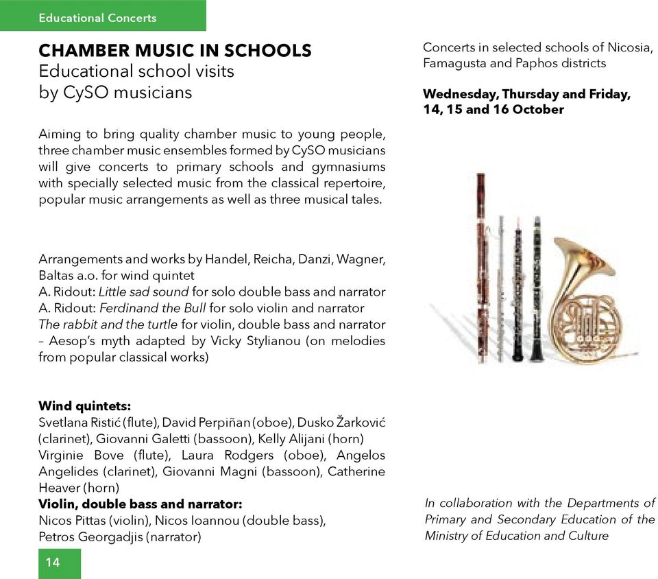 Concerts in selected schools of Nicosia, Famagusta and Paphos districts Wednesday, Thursday and Friday, 14, 15 and 16 October Arrangements and works by Handel, Reicha, Danzi, Wagner, Baltas a.o. for wind quintet A.