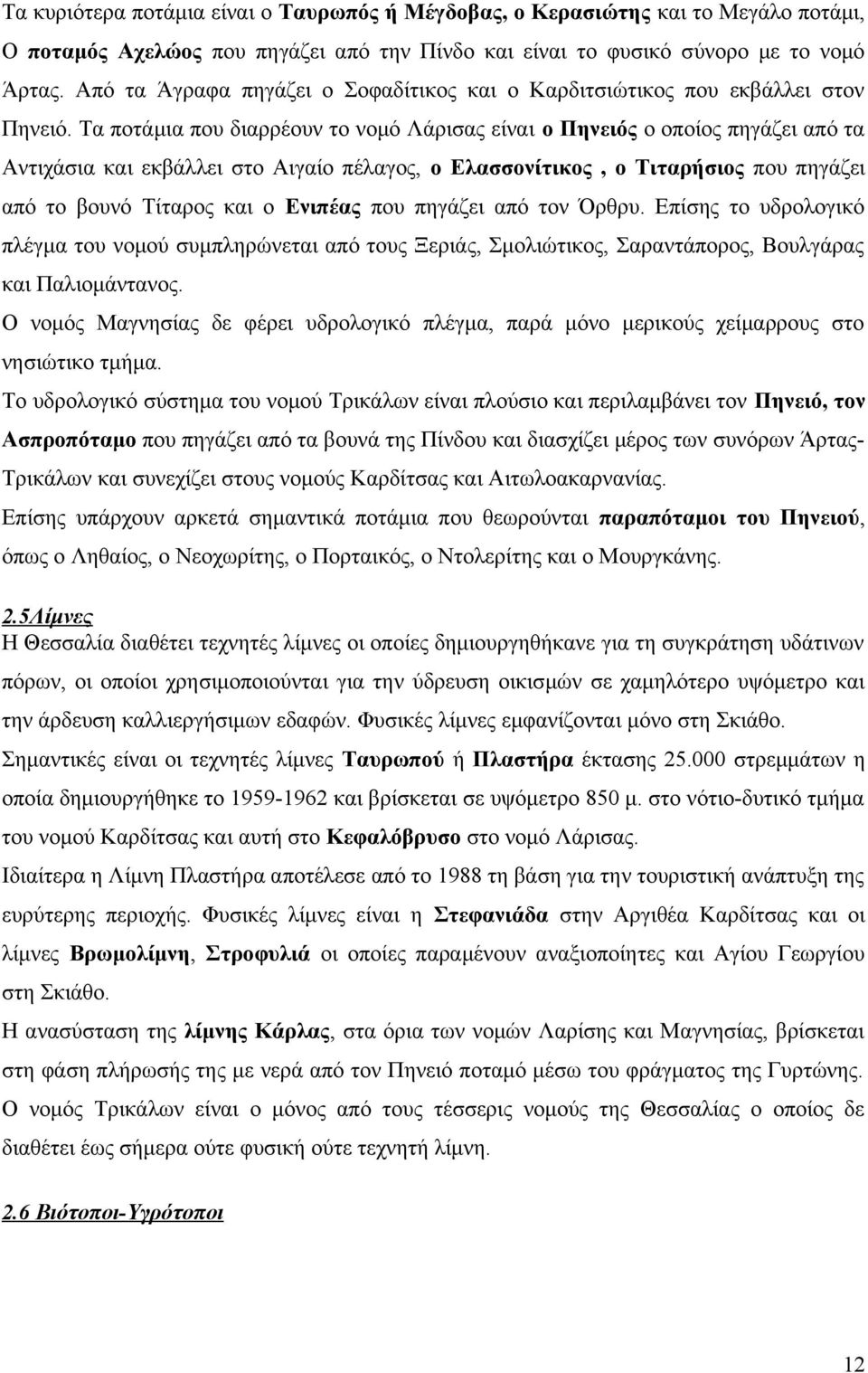 Τα ποτάμια που διαρρέουν το νομό Λάρισας είναι ο Πηνειός ο οποίος πηγάζει από τα Αντιχάσια και εκβάλλει στο Αιγαίο πέλαγος, ο Ελασσονίτικος, ο Τιταρήσιος που πηγάζει από το βουνό Τίταρος και ο