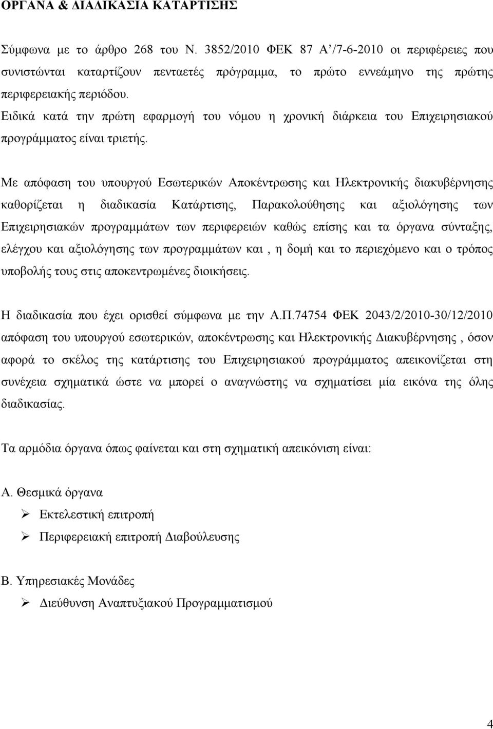 Ειδικά κατά την πρώτη εφαρμογή του νόμου η χρονική διάρκεια του Επιχειρησιακού προγράμματος είναι τριετής.