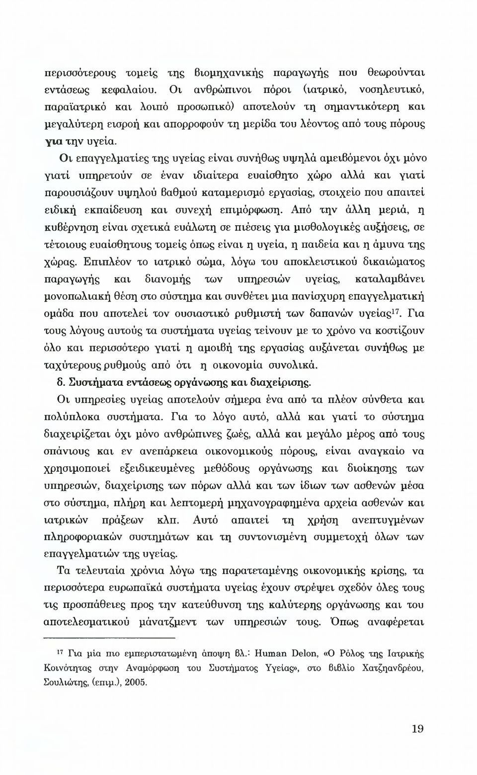 Οι επαγγελματίες της υγείας είναι συνήθως υψηλά αμειβόμενοι όχι μόνο γιατί υπηρετούν σε έναν ιδιαίτερα ευαίσθητο χώρο αλλά και γιατί παρουσιάζουν υψηλού βαθμού καταμερισμό εργασίας, στοιχείο που