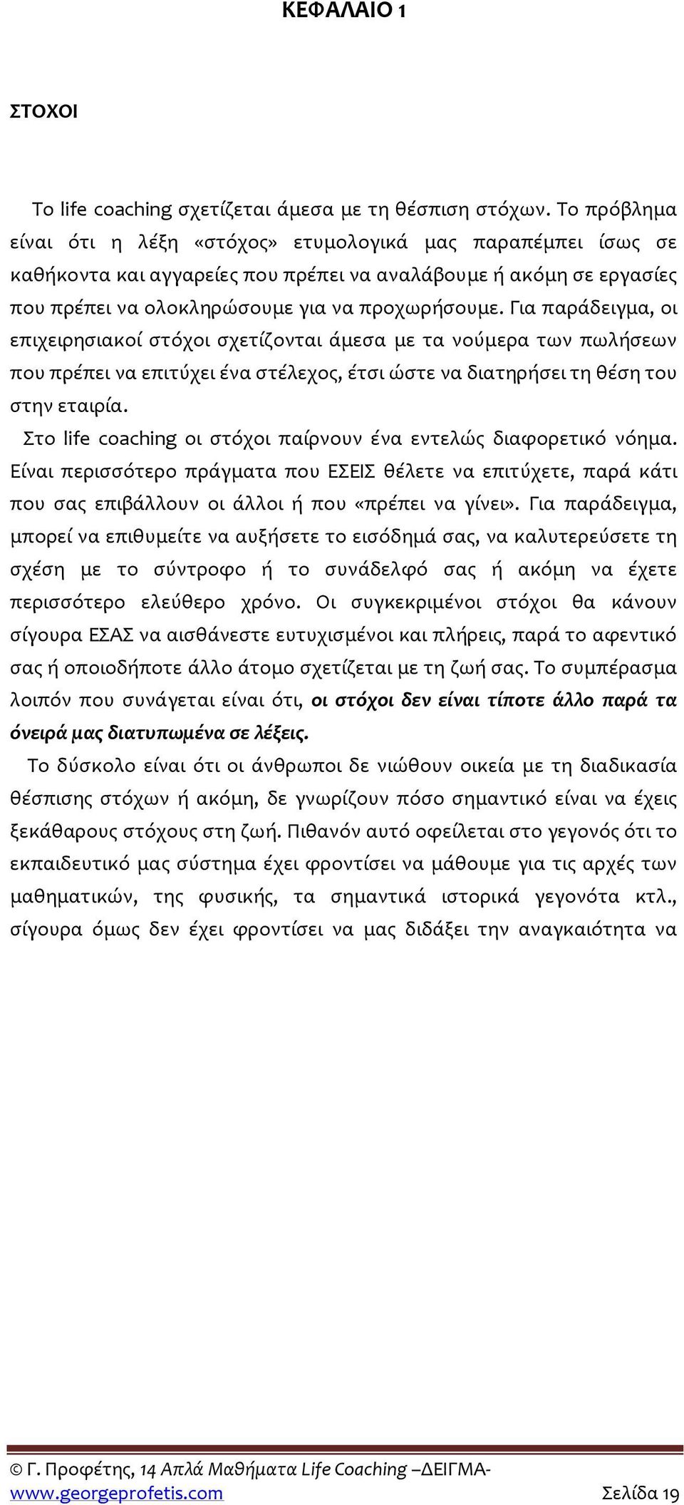 Για παράδειγμα, οι επιχειρησιακοί στόχοι σχετίζονται άμεσα με τα νούμερα των πωλήσεων που πρέπει να επιτύχει ένα στέλεχος, έτσι ώστε να διατηρήσει τη θέση του στην εταιρία.