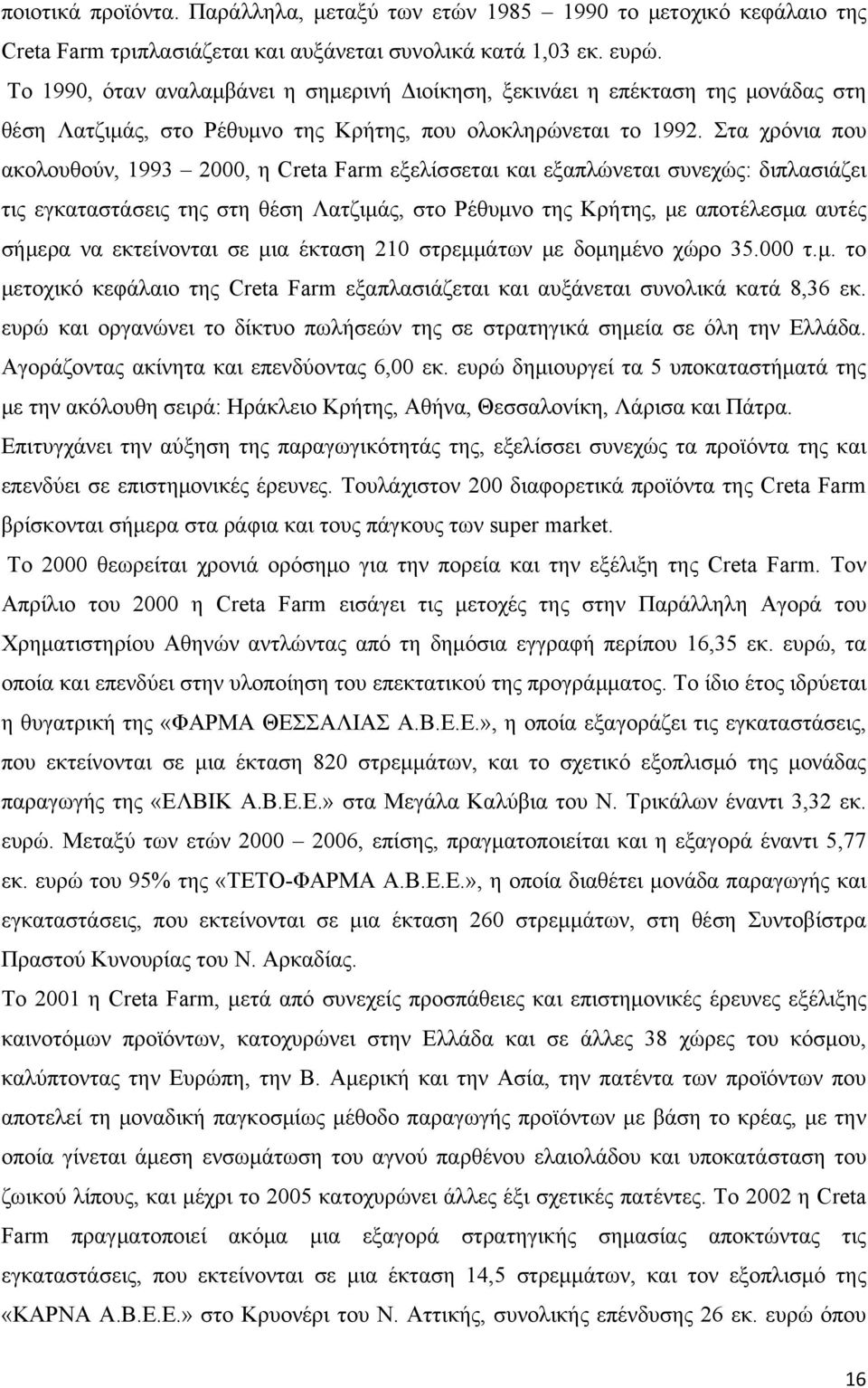 Στα χρόνια που ακολουθούν, 1993 2000, η Creta Farm εξελίσσεται και εξαπλώνεται συνεχώς: διπλασιάζει τις εγκαταστάσεις της στη θέση Λατζιμάς, στο Ρέθυμνο της Κρήτης, με αποτέλεσμα αυτές σήμερα να