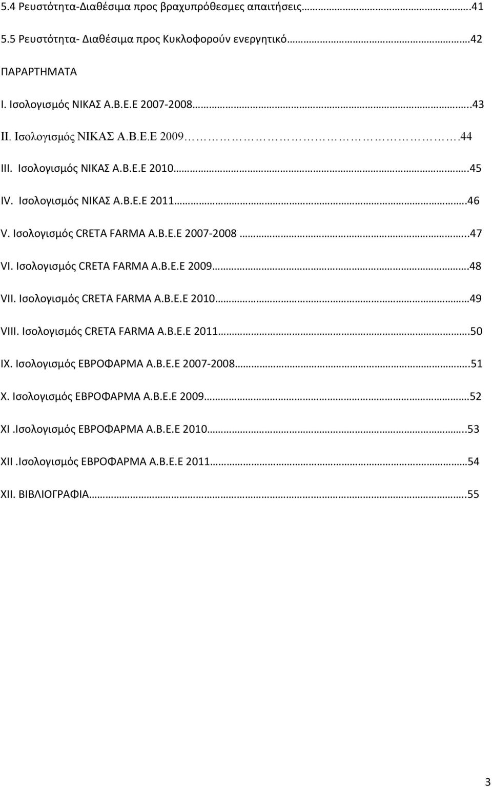 ..47 VI. Ισολογισμός CRETA FARMA Α.Β.Ε.Ε 2009.48 VII. Ισολογισμός CRETA FARMA Α.Β.Ε.Ε 2010 49 VIII. Ισολογισμός CRETA FARMA Α.Β.Ε.Ε 2011..50 IX. Ισολογισμός ΕΒΡΟΦΑΡΜΑ Α.