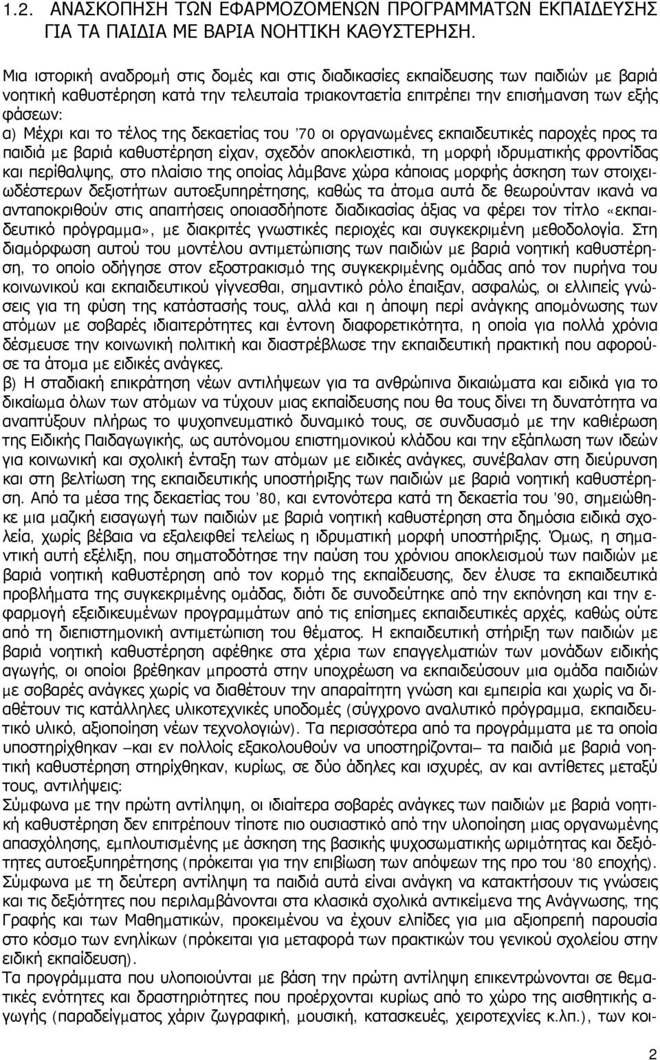 τέλος της δεκαετίας του 70 οι οργανωµένες εκπαιδευτικές παροχές προς τα παιδιά µε βαριά καθυστέρηση είχαν, σχεδόν αποκλειστικά, τη µορφή ιδρυµατικής φροντίδας και περίθαλψης, στο πλαίσιο της οποίας