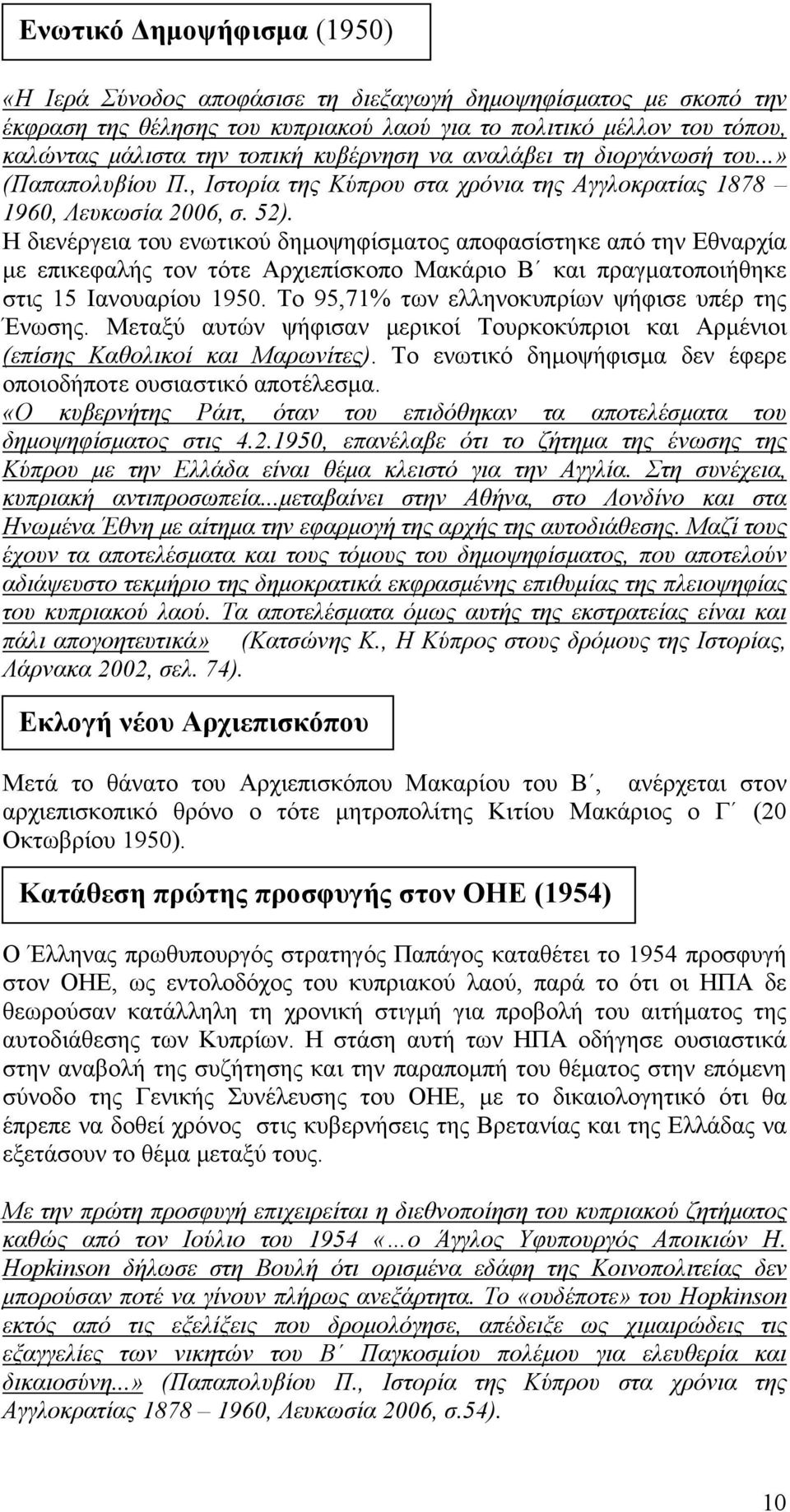 Η διενέργεια του ενωτικού δημοψηφίσματος αποφασίστηκε από την Εθναρχία με επικεφαλής τον τότε Αρχιεπίσκοπο Μακάριο Β και πραγματοποιήθηκε στις 15 Ιανουαρίου 1950.