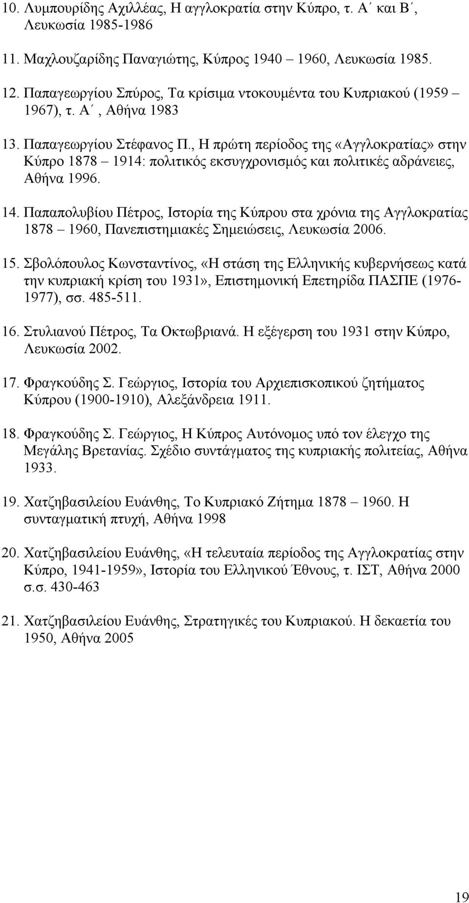 , H πρώτη περίοδος της «Αγγλοκρατίας» στην Κύπρο 1878 1914: πολιτικός εκσυγχρονισμός και πολιτικές αδράνειες, Αθήνα 1996. 14.