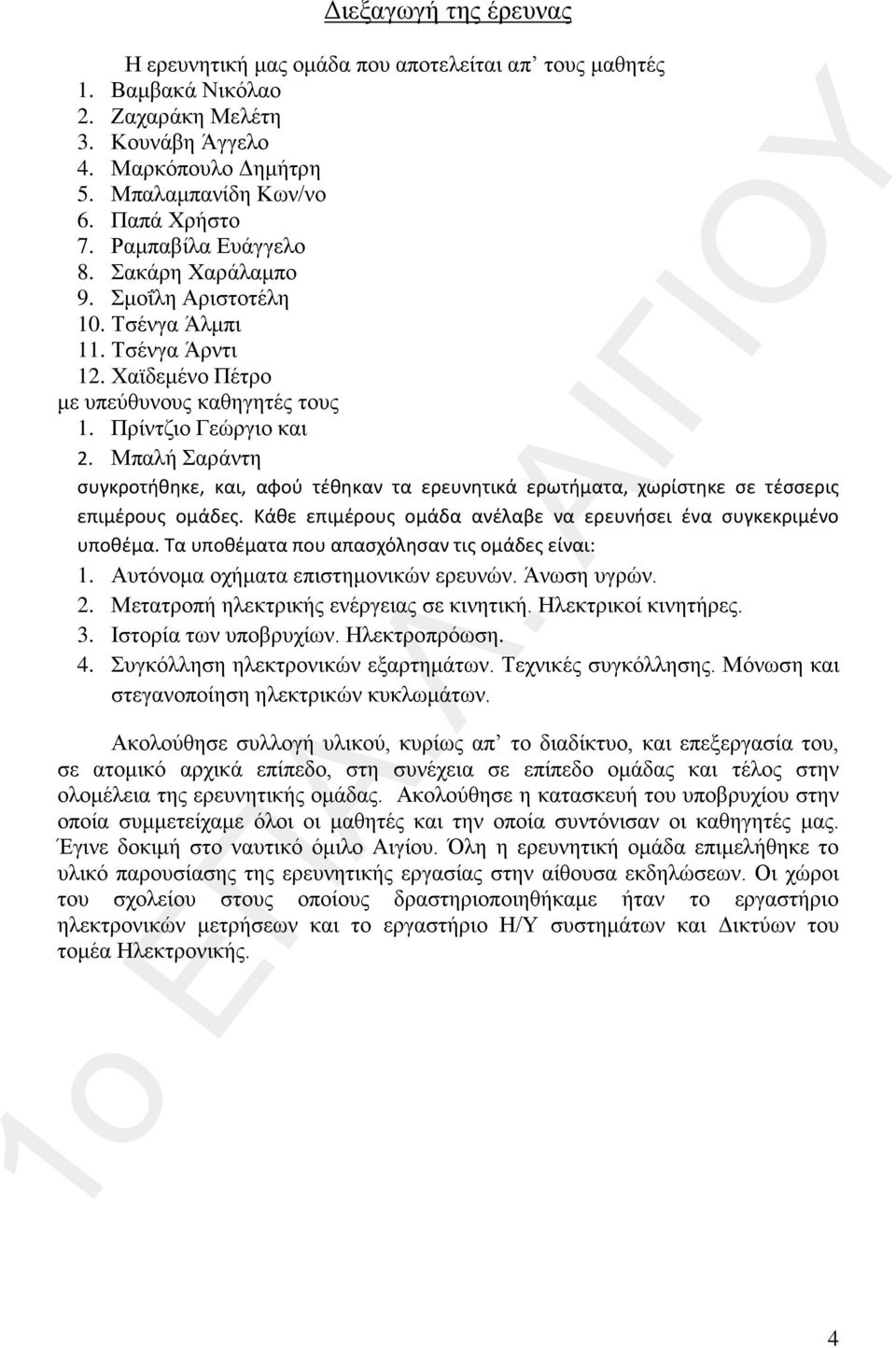 Μπαλή Σαράντη συγκροτήθηκε, και, αφού τέθηκαν τα ερευνητικά ερωτήματα, χωρίστηκε σε τέσσερις επιμέρους ομάδες. Κάθε επιμέρους ομάδα ανέλαβε να ερευνήσει ένα συγκεκριμένο υποθέμα.