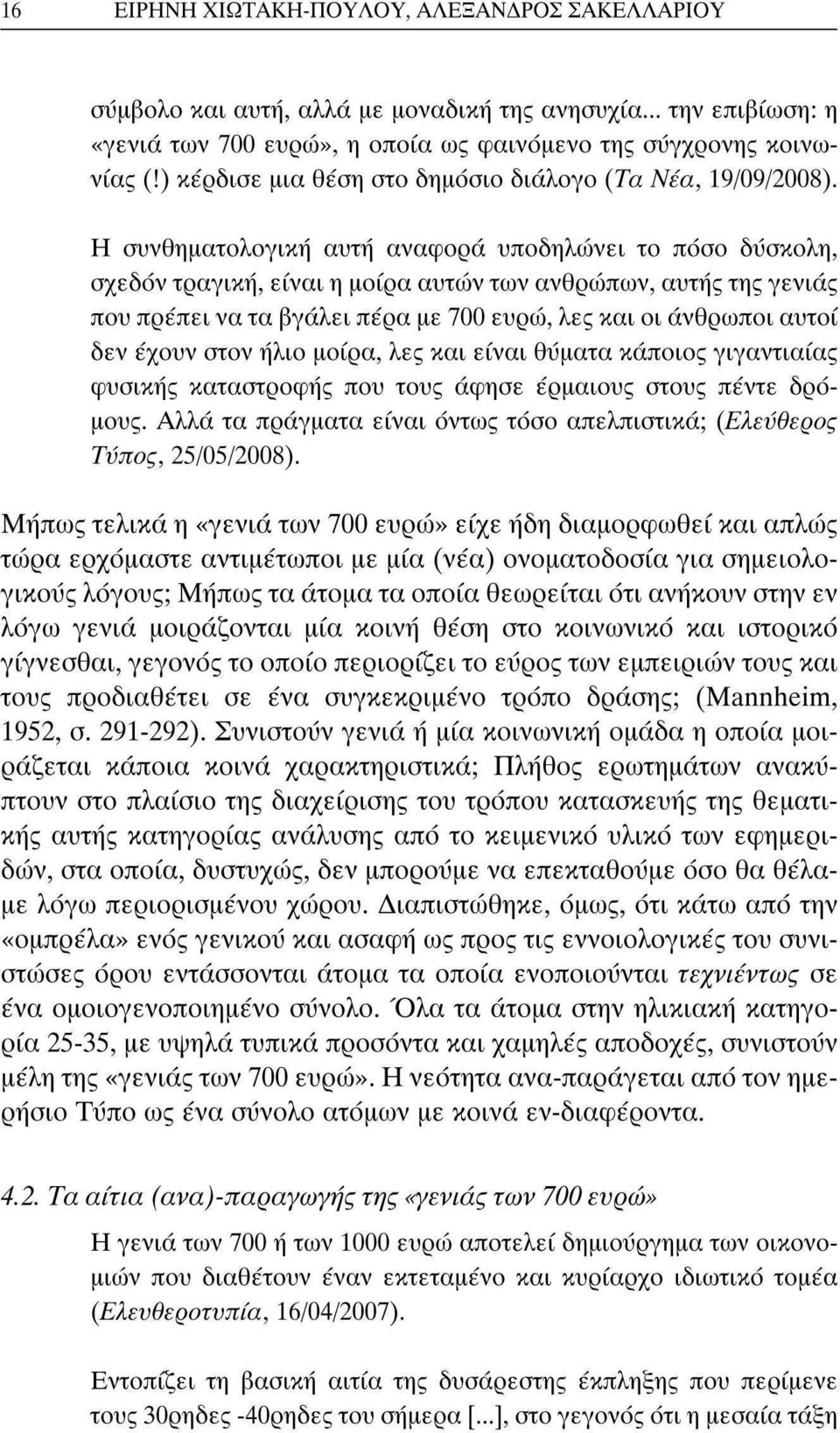 Η συνθηματολογική αυτή αναφορά υποδηλώνει το πόσο δύσκολη, σχεδόν τραγική, είναι η μοίρα αυτών των ανθρώπων, αυτής της γενιάς που πρέπει να τα βγάλει πέρα με 700 ευρώ, λες και οι άνθρωποι αυτοί δεν