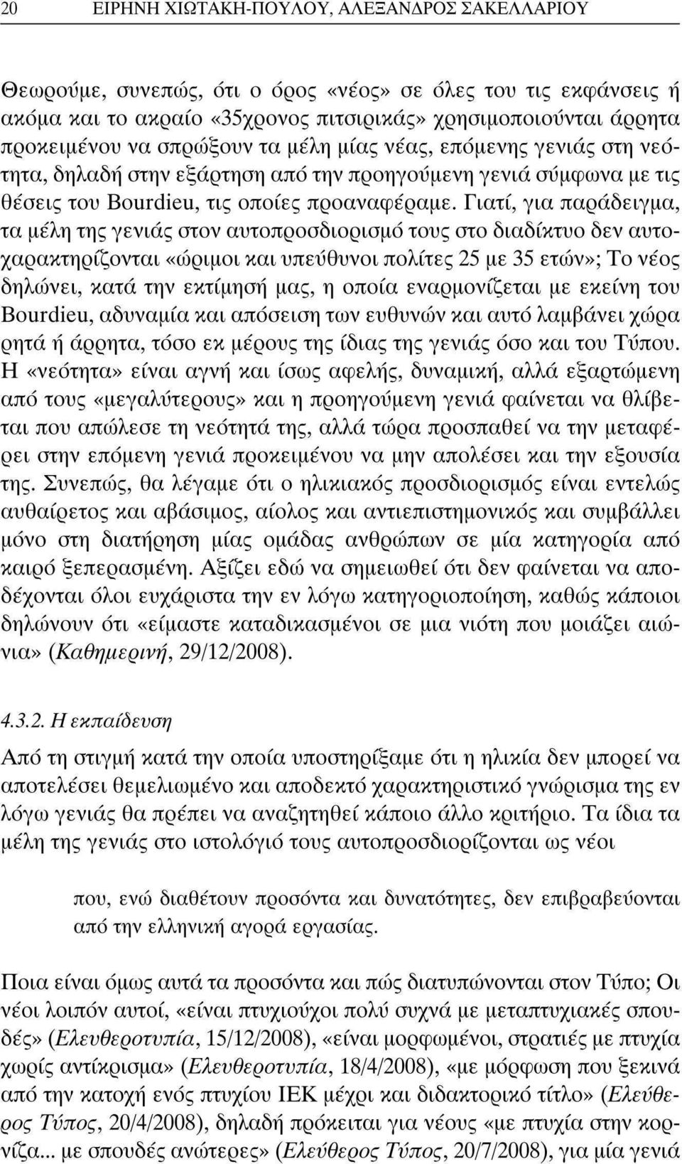 Γιατί, για παράδειγμα, τα μέλη της γενιάς στον αυτοπροσδιορισμό τους στο διαδίκτυο δεν αυτοχαρακτηρίζονται «ώριμοι και υπεύθυνοι πολίτες 25 με 35 ετών»; Το νέος δηλώνει, κατά την εκτίμηση μας, η