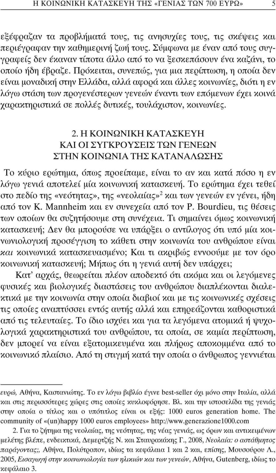 Πρόκειται, συνεπώς, για μια περίπτωση, η οποία δεν είναι μοναδική στην Ελλάδα, αλλά αφορά και άλλες κοινωνίες, διότι η εν λόγω στάση των προγενέστερων γενεών έναντι των επόμενων έχει κοινά